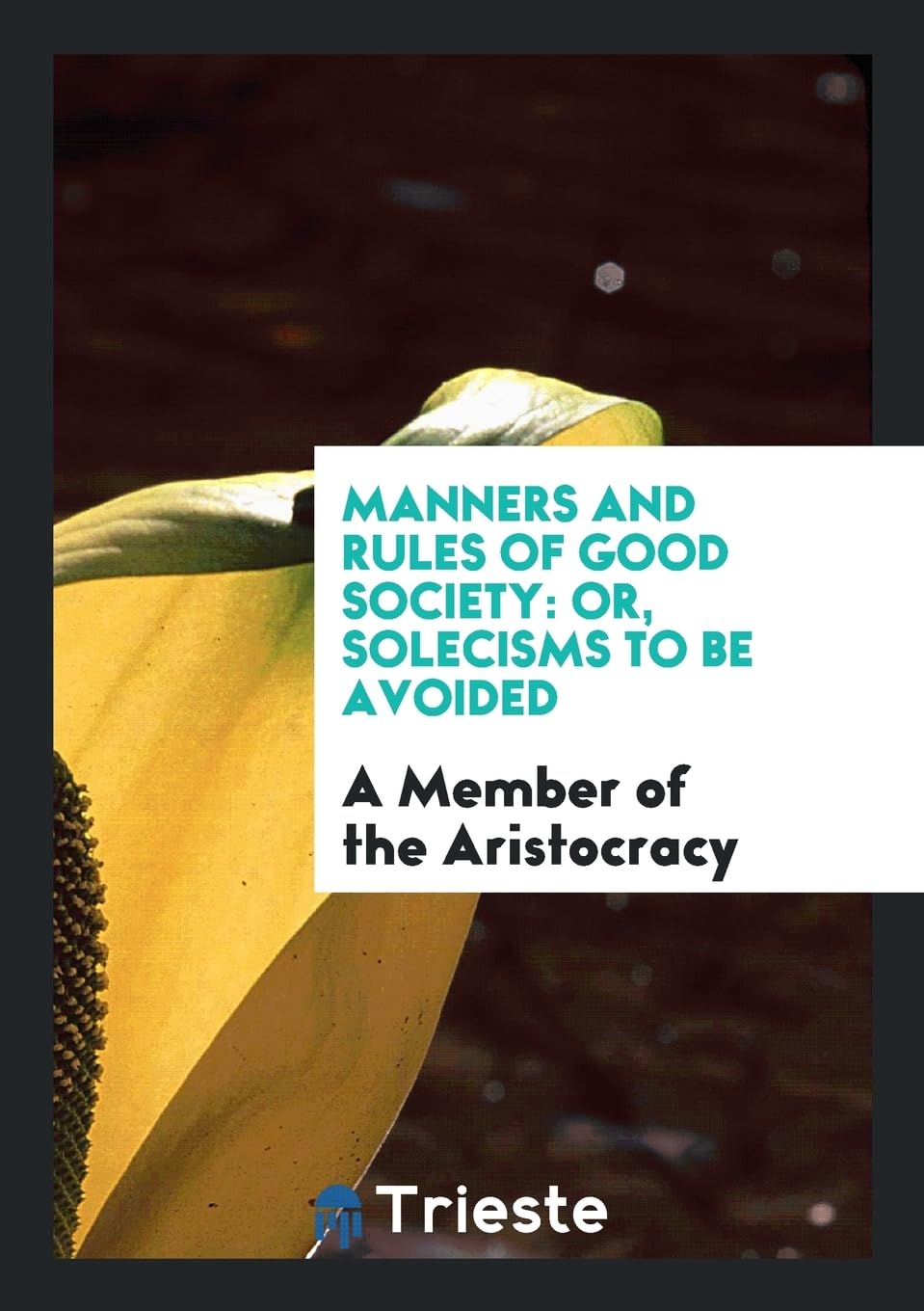 Manners and Rules of Good Society: Or, Solecisms to Be Avoided Social Sciences