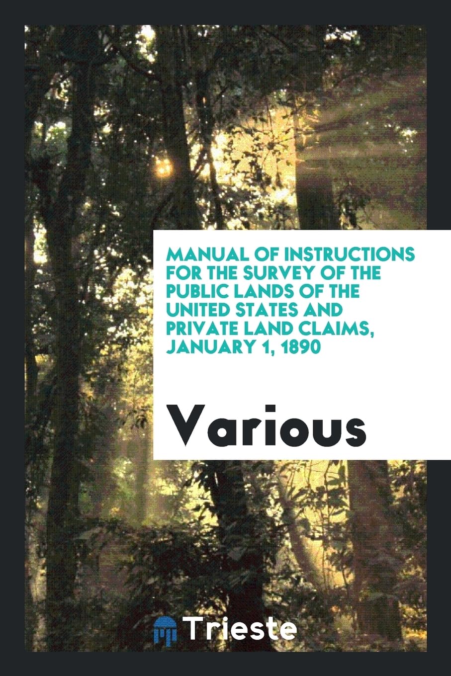 Manual of Instructions for the Survey of the Public Lands of the United States and Private Land Claims, January 1, 1890 Books