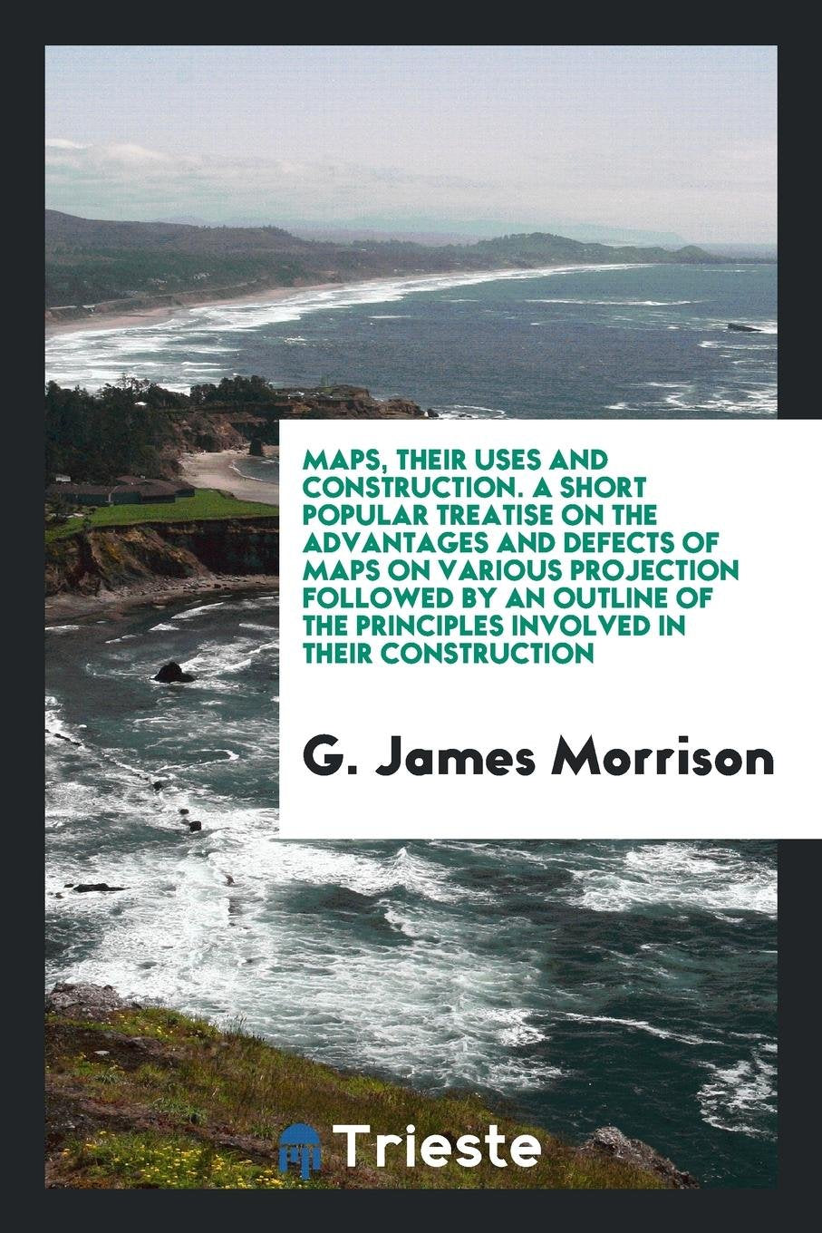 Maps, Their Uses and Construction: A Short Popular Treatise on the ... Leisure, Home & Garden