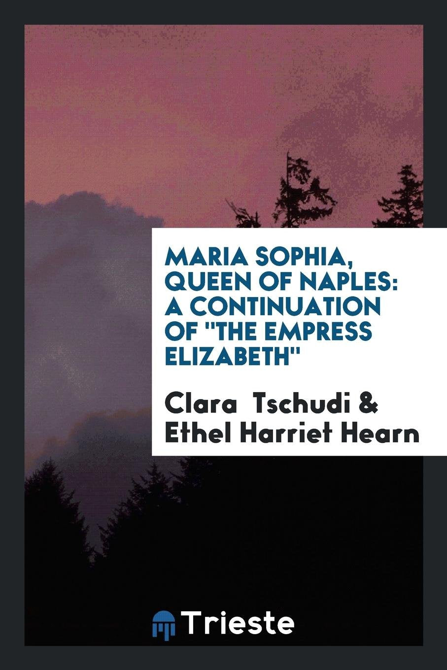 Maria Sophia, Queen of Naples: A Continuation of the Empress Elizabeth. Politics & History