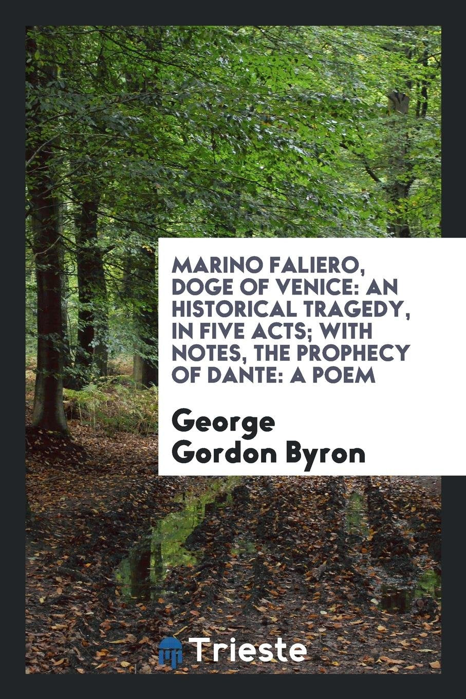Marino Faliero, Doge of Venice: An Historical Tragedy, in Five Acts. with ... Drama