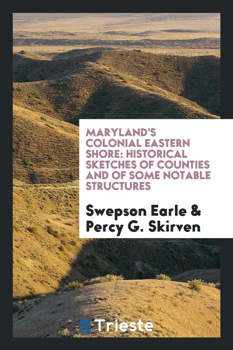 Maryland's Colonial Eastern Shore: Historical Sketches of Counties and of ... Social Sciences