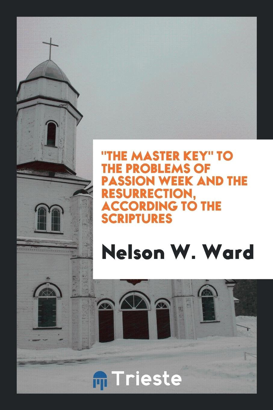 The Master Key to the Problems of Passion Week and the Resurrection, According to the Scriptures Contemporary literature