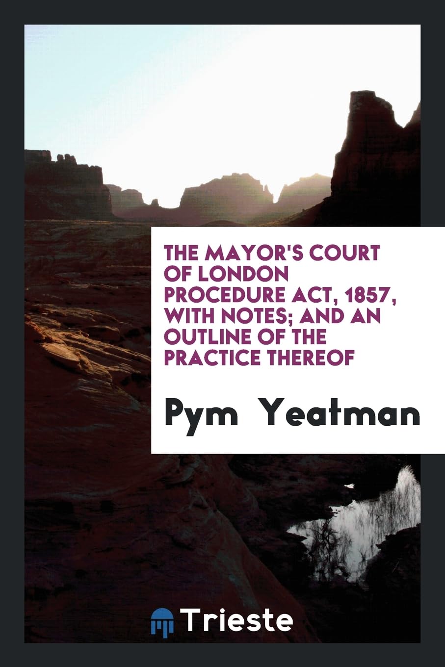 The Mayor's Court of London Procedure Act, 1857, with Notes; And an Outline of the Practice Thereof Law