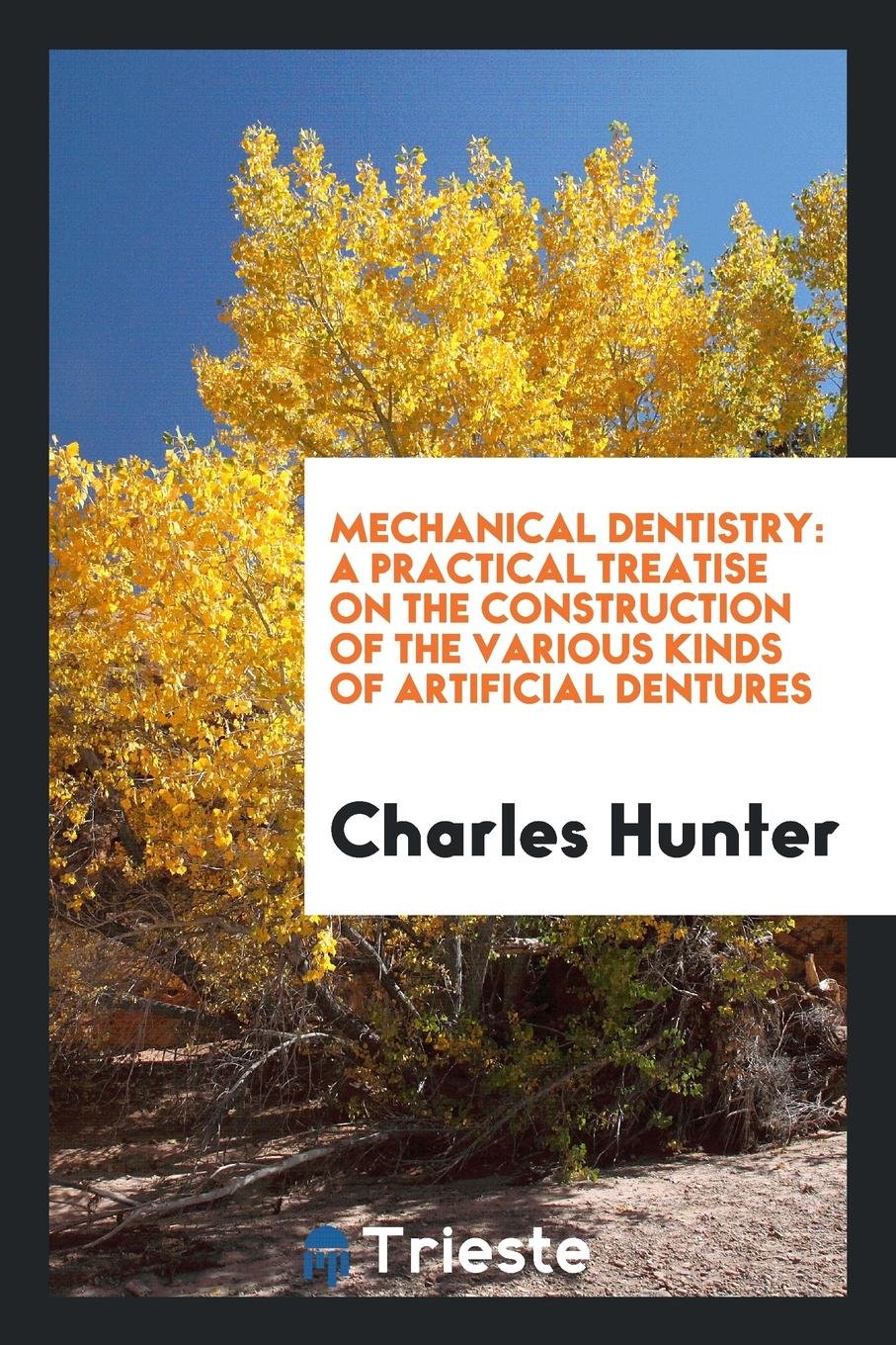 Mechanical Dentistry: A Practical Treatise on the Construction of the ... Medicine