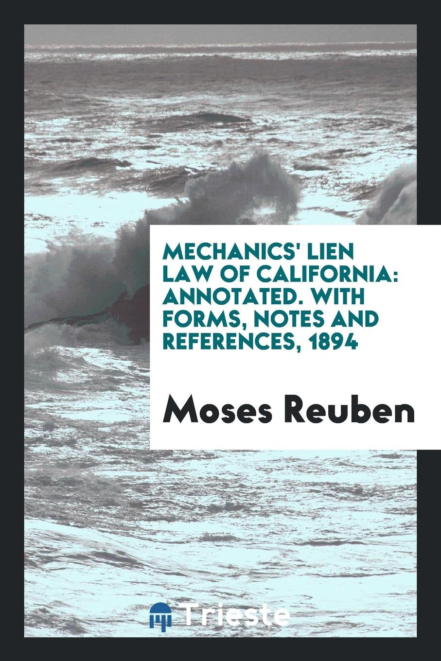 Mechanics' Lien Law of California: Annotated. with Forms, Notes and ... Law