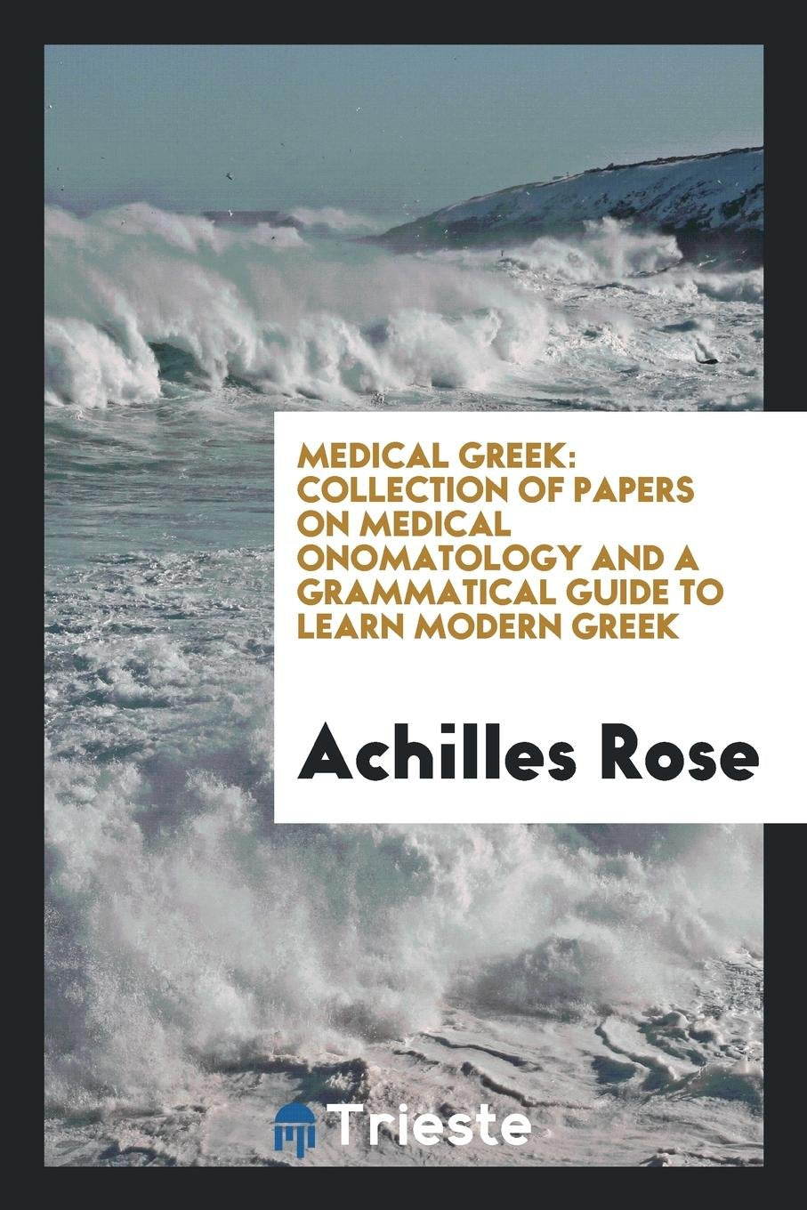 Medical Greek; Collection of Papers on Medical Onomatology and a Grammatical Guide to Learn ... Medicine