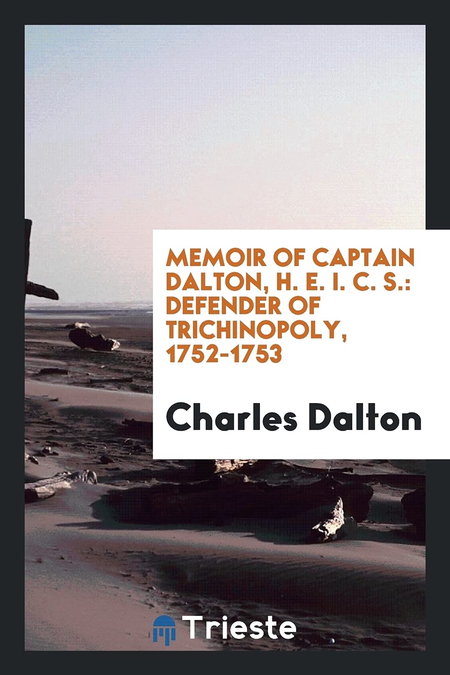Memoir of Captain Dalton, H. E. I. C. S.: Defender of Trichinopoly, 1752-1753 Social Sciences