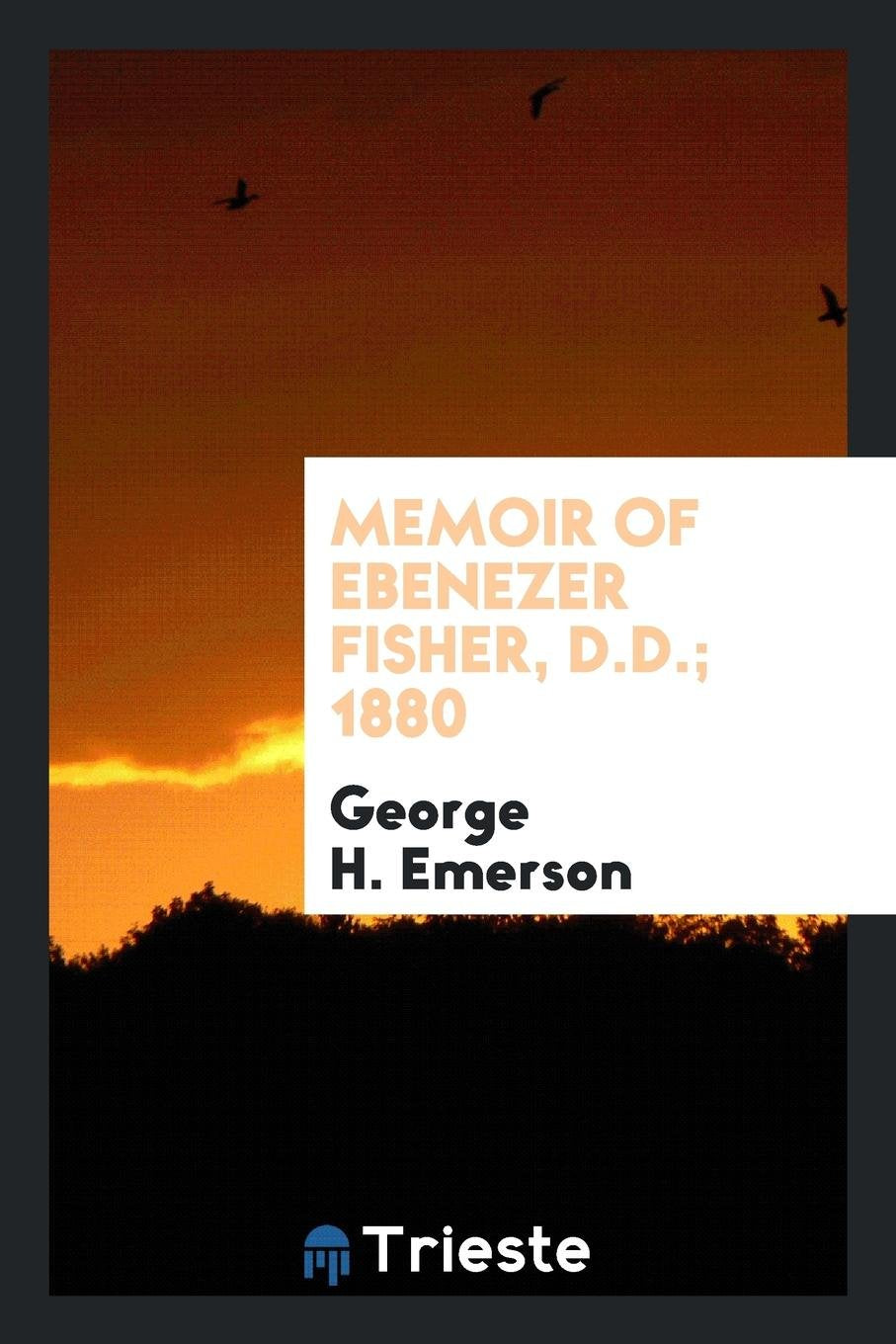 Memoir of Ebenezer Fisher Politics & History