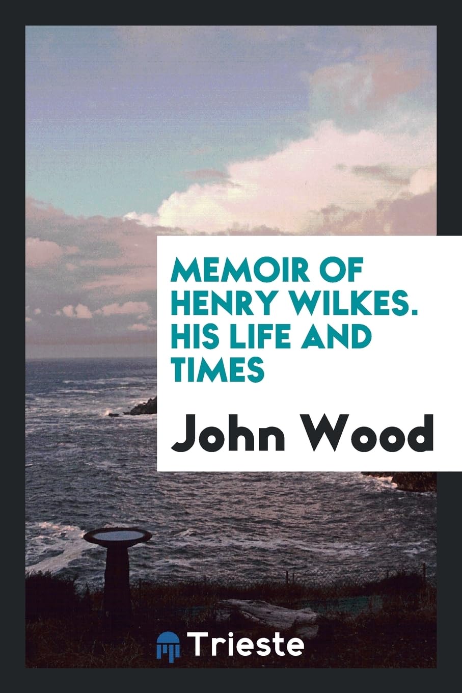 Memoir of Henry Wilkes. His Life and Times Books