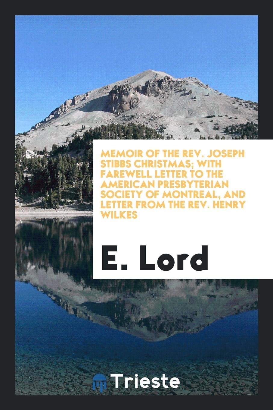 Memoir of the Rev. Joseph Stibbs Christmas; With Farewell Letter to the American Presbyterian Society of Montreal, and Letter from the Rev. Henry Wilkes, D.D Politics & History