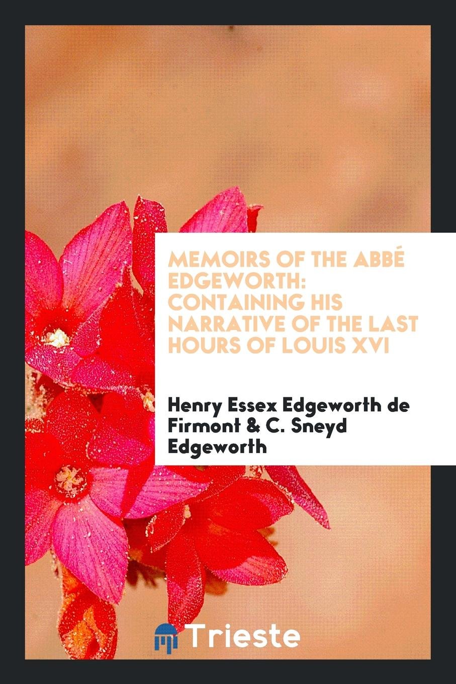 Memoirs of the Abbé Edgeworth: Containing His Narrative of the Last Hours of ... Memories