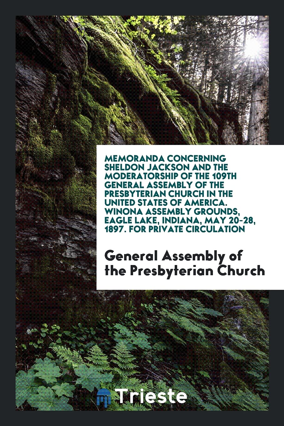 Memoranda Concerning Sheldon Jackson and the Moderatorship of the 109th General Assembly of the Presbyterian Church in the United States of America. W Books
