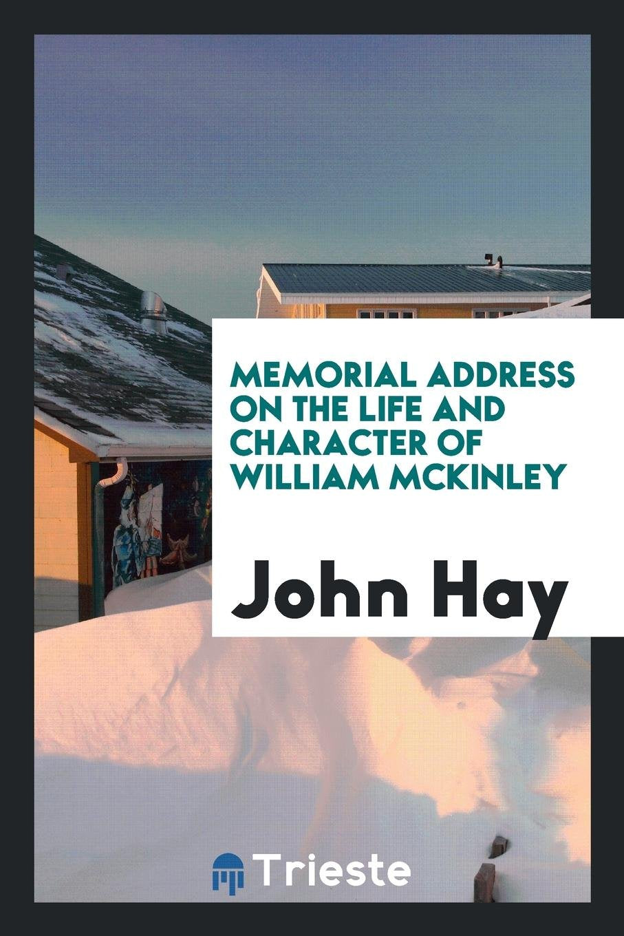 Memorial Address on the Life and Character of William McKinley Memories