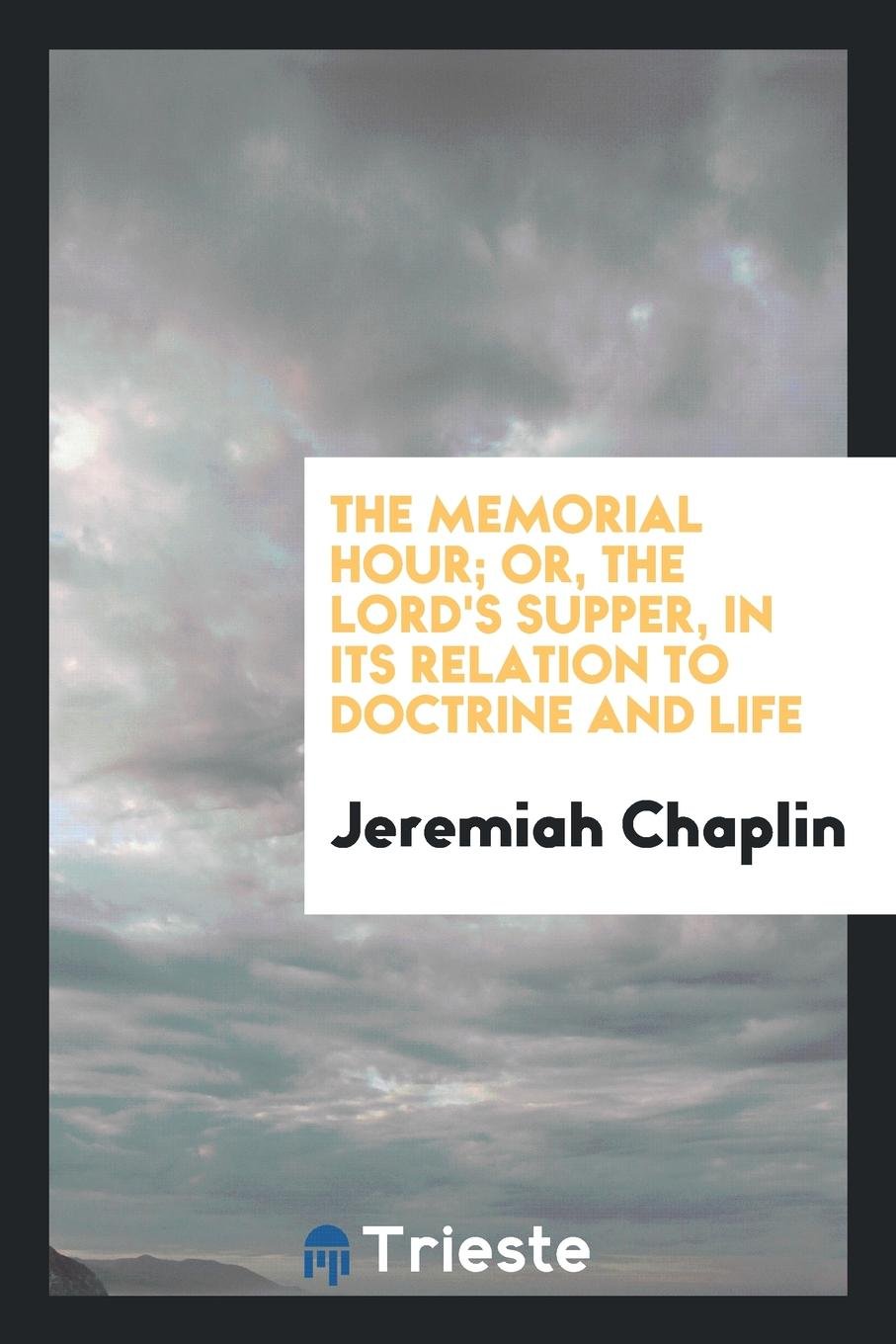 The Memorial Hour, Or, the Lord's Supper in Its Relation to Doctrine and Life Politics & History