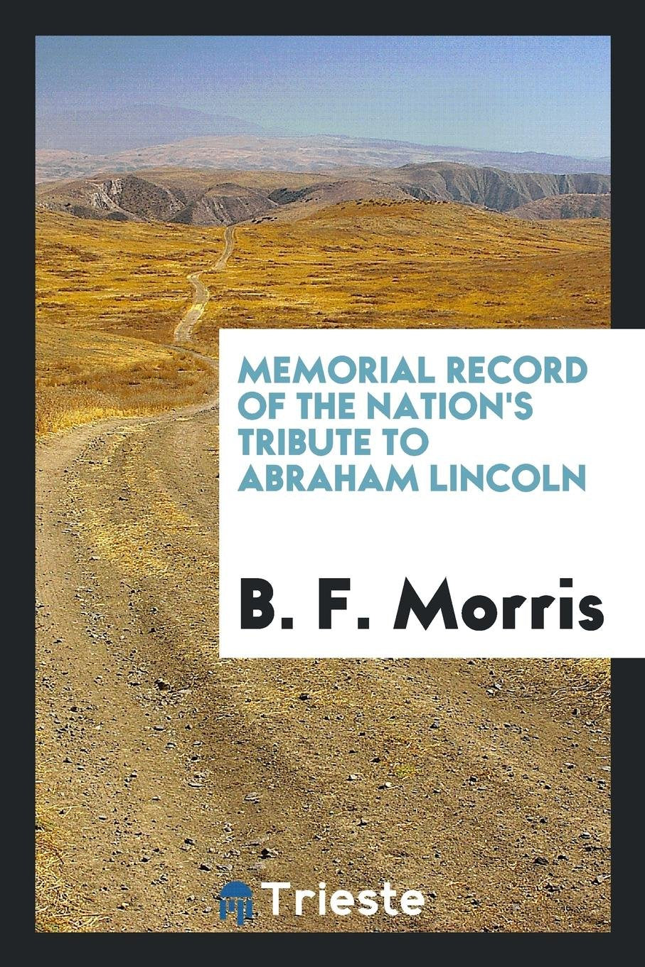 Memorial Record of the Nation's Tribute to Abraham Lincoln .. Memories
