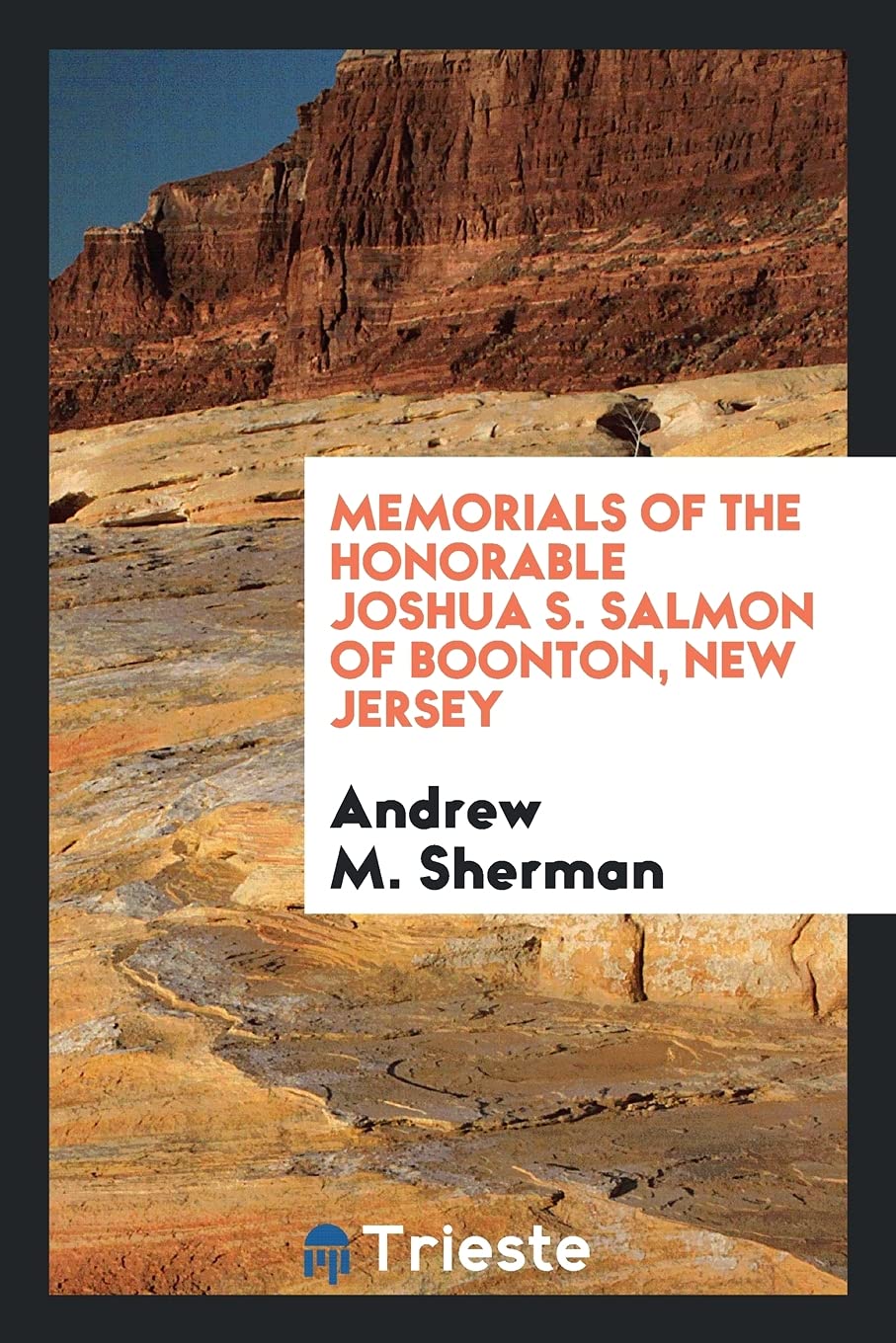 Memorials of the Honorable Joshua S. Salmon of Boonton, New Jersey Social Sciences