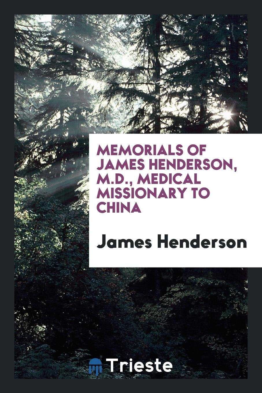 Memorials of James Henderson, M.D. -- Medical Missionary to China Social Sciences