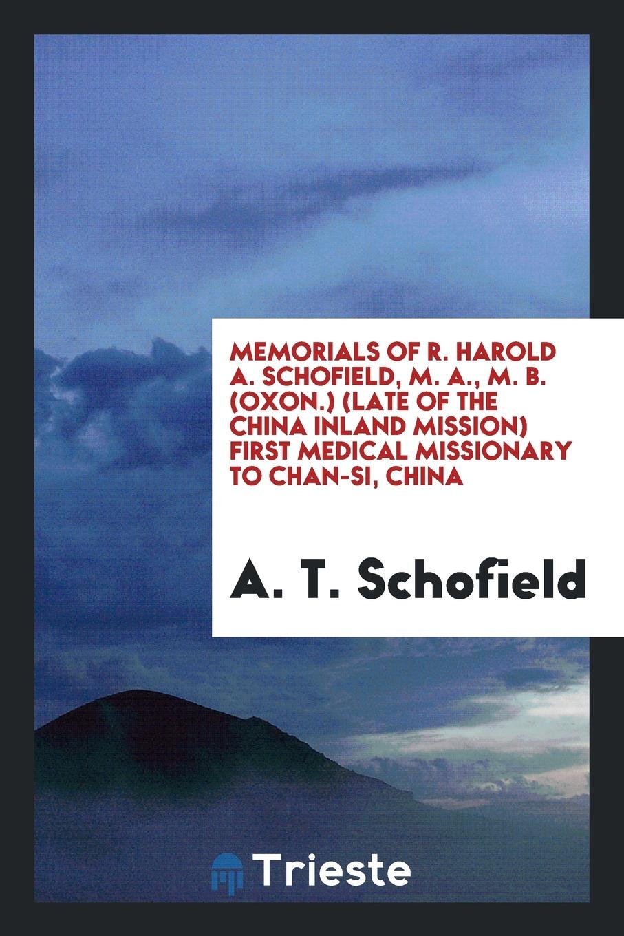 Memorials of R. Harold A. Schofield (Late of the China Inland Mission) First Medical Missionary ... Leisure, Home & Garden