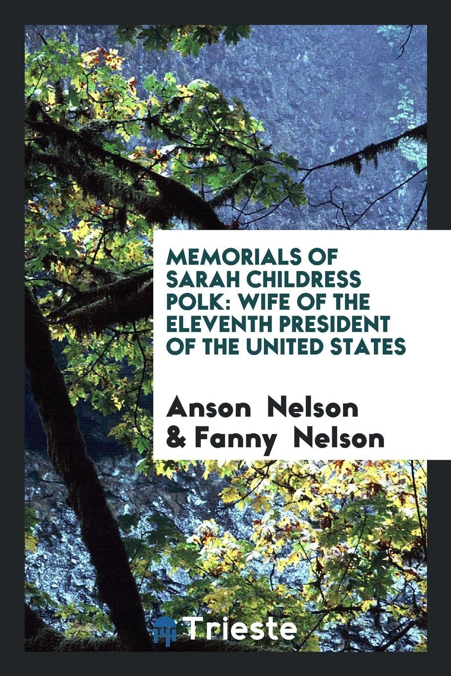 Memorials of Sarah Childress Polk: Wife of the Eleventh President of the ... Politics & Society Books