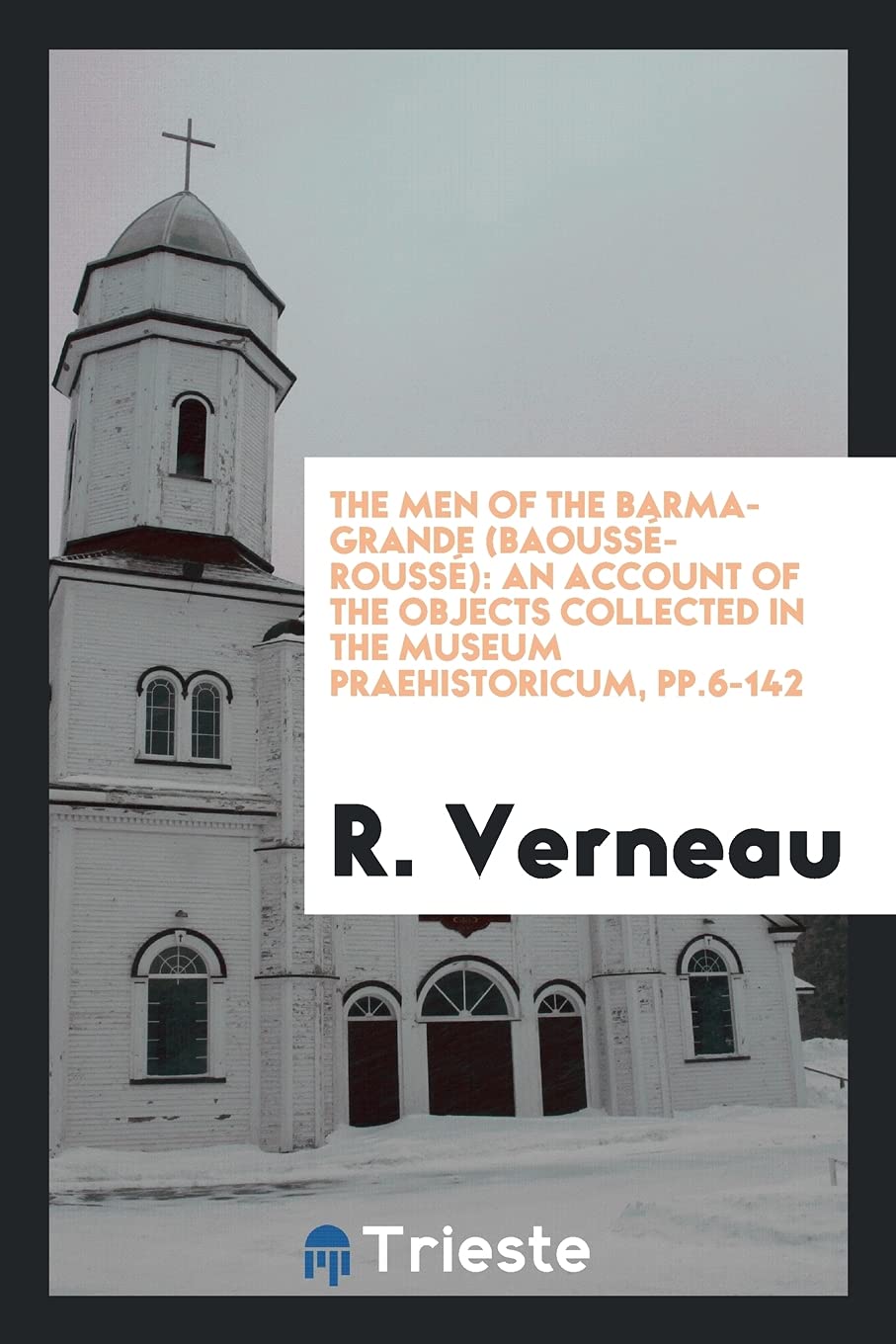 The Men of the Barma-Grande (Baoussé-Roussé): An Account of the Objects Collected in the Museum Praehistoricum, Pp.6-142 Books