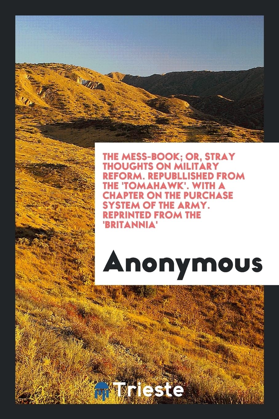 The Mess-Book; Or, Stray Thoughts on Military Reform. Republlished from the 'tomahawk'. with a Chapter on the Purchase System of the Army. Reprinted f Books