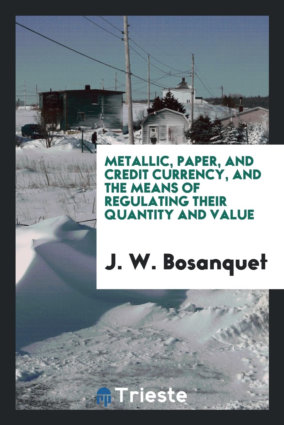 Metallic, Paper, and Credit Currency, and the Means of Regulating Their Quantity and Value Business, Finance & Career