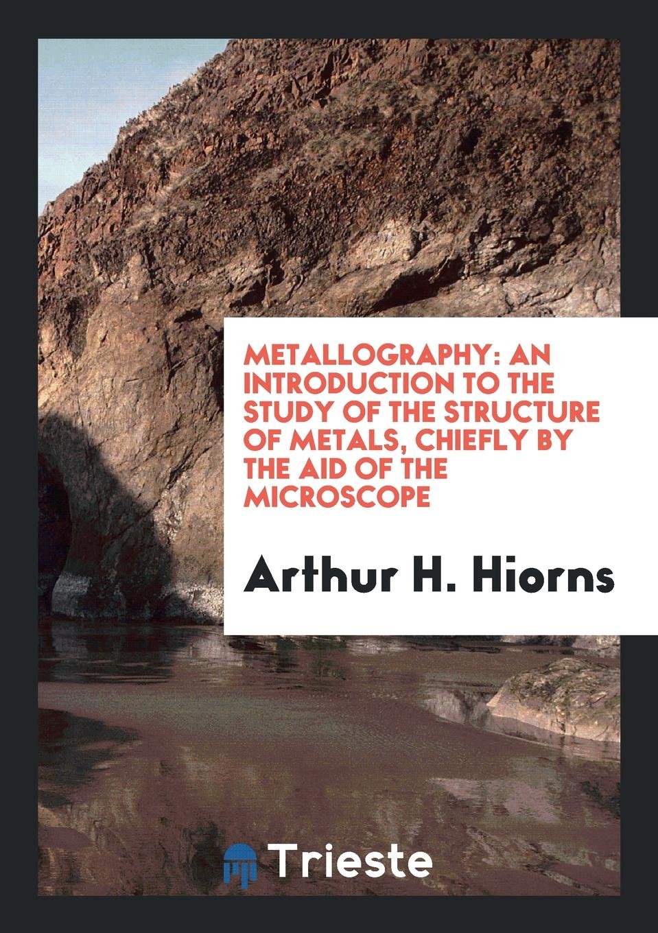 Metallography: An Introduction to the Study of the Structure of Metals ... Business & Technology