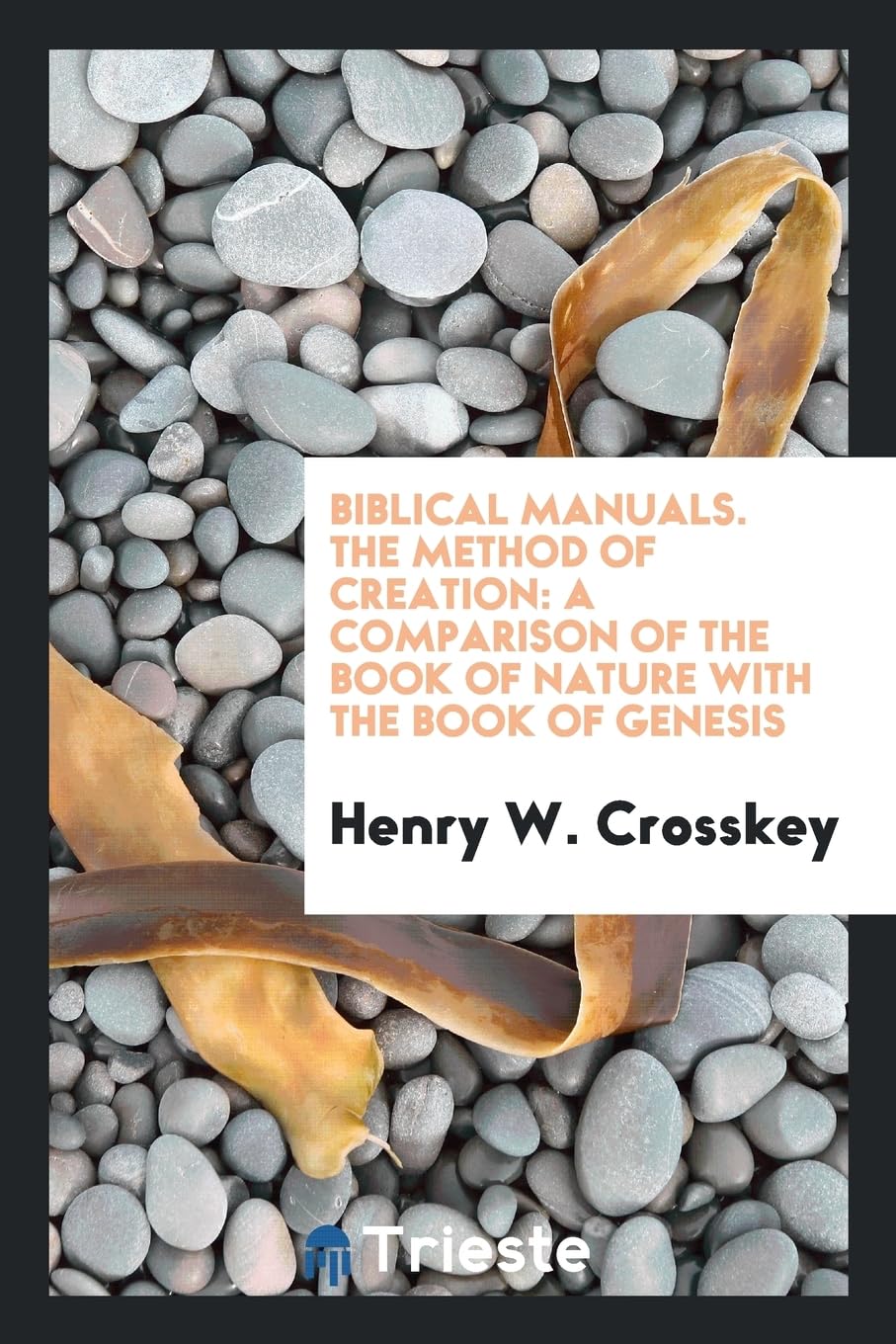 Biblical Manuals. the Method of Creation: A Comparison of the Book of Nature with the Book of Genesis Books