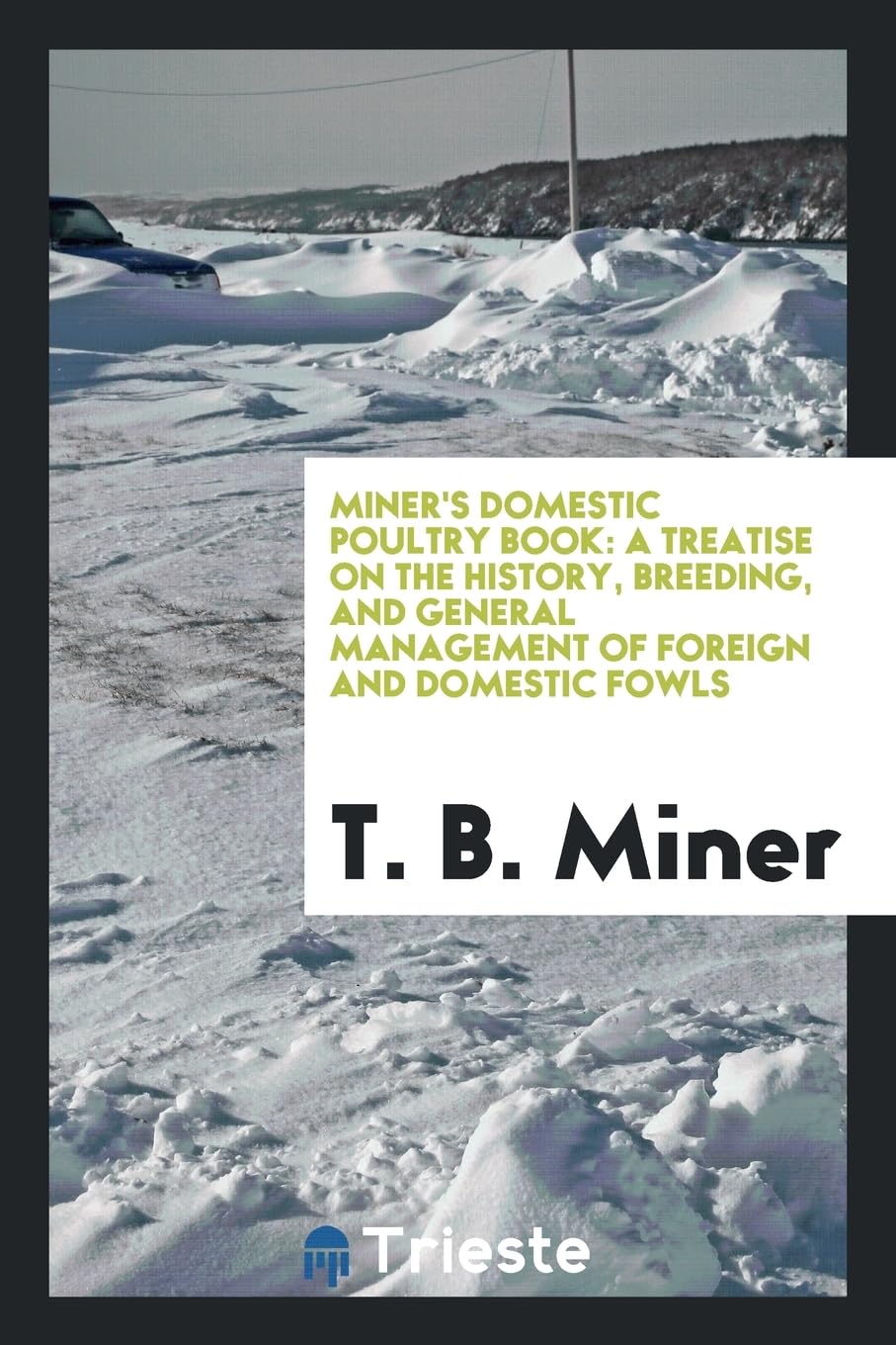 Miner's Domestic Poultry Book: A Treatise on the History, Breeding, and General Management of Foreign and Domestic Fowls Books