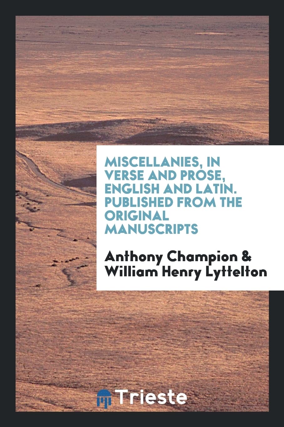 Miscellanies, in Verse and Prose, English and Latin. Published from the Original Manuscripts Leisure, Home & Garden