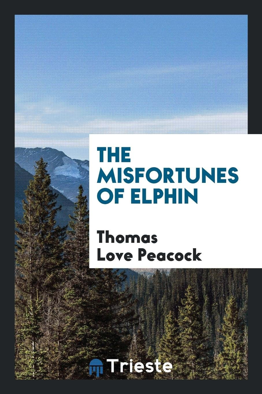 The Misfortunes of Elphin, by the Author of Headlong Hall Drama