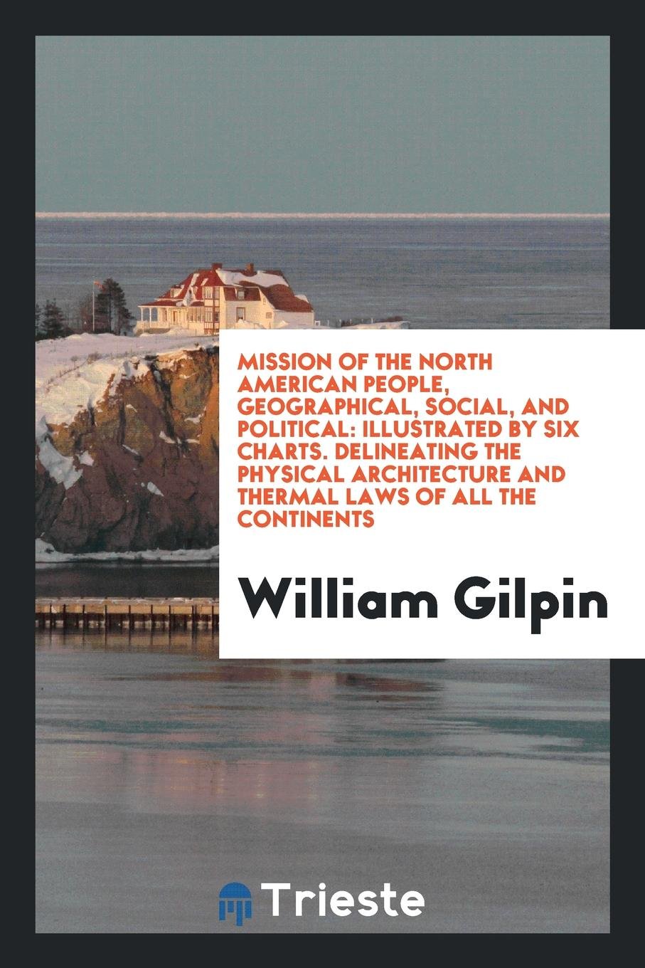 Mission of the North American People, Geographical, Social, and Political: Illustrated by Six ... Social Sciences