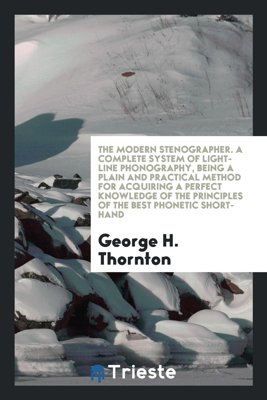The Modern Stenographer. a Complete System of Light-Line Phonography, Being a Plain and Practical Method for Acquiring a Perfect Knowledge of the Prin Books
