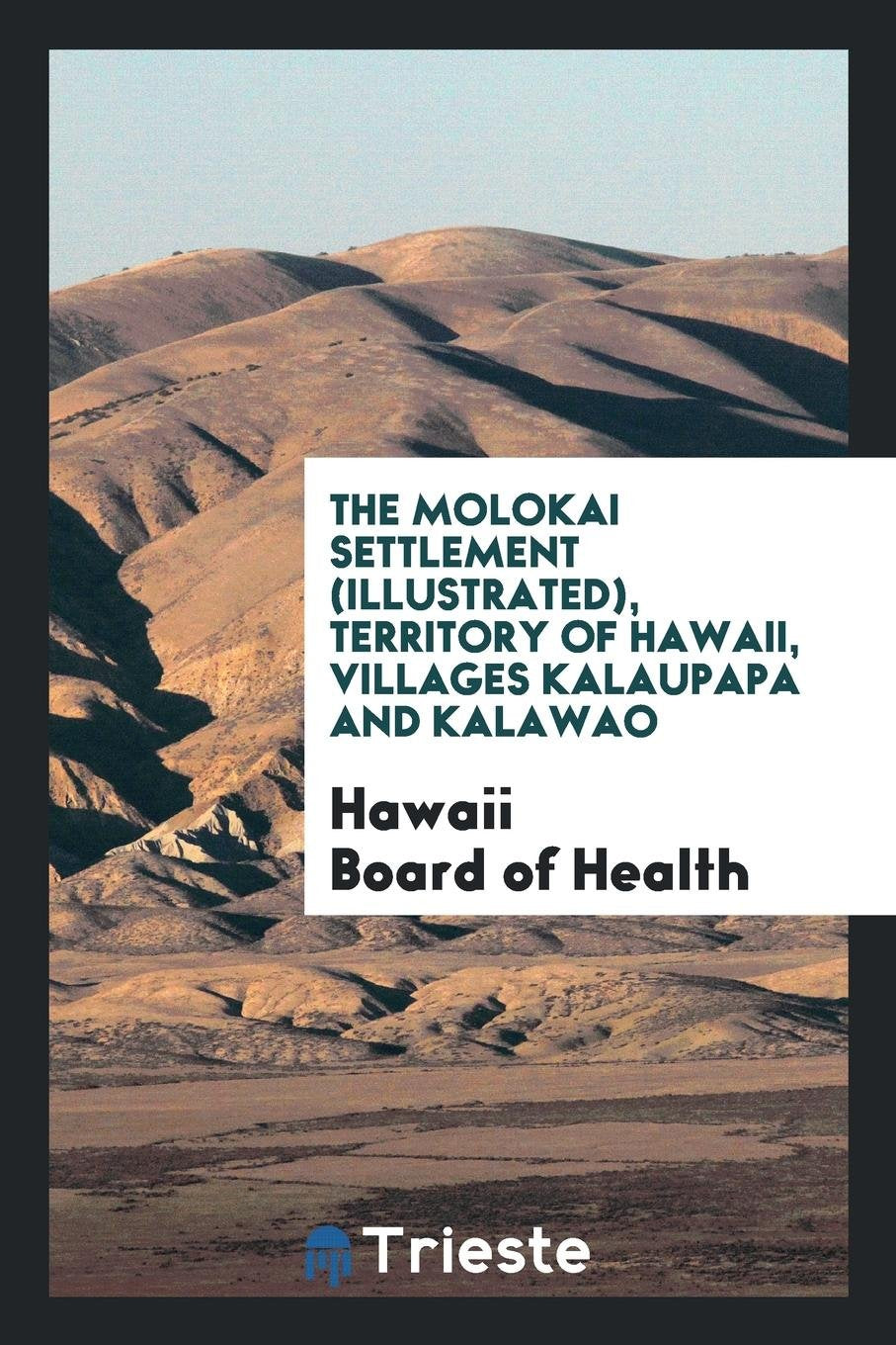 The Molokai Settlement (Illustrated) Territory of Hawaii, Villages Kalaupapa and Kalawao.. Books