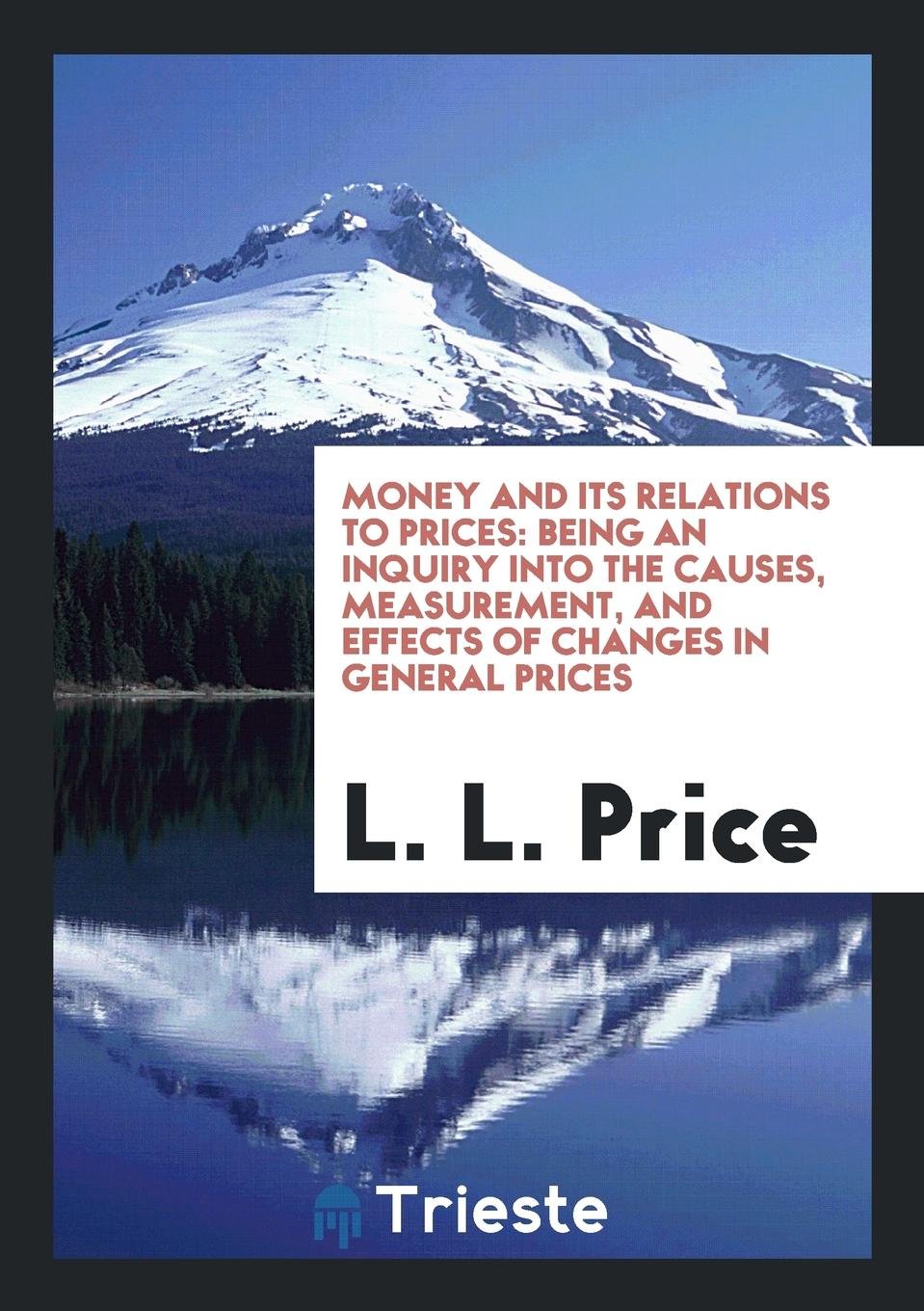 Money and Its Relations to Prices: Being an Inquiry Into the Causes, Measurement, and Effects of Changes in General Prices Business, Finance & Career