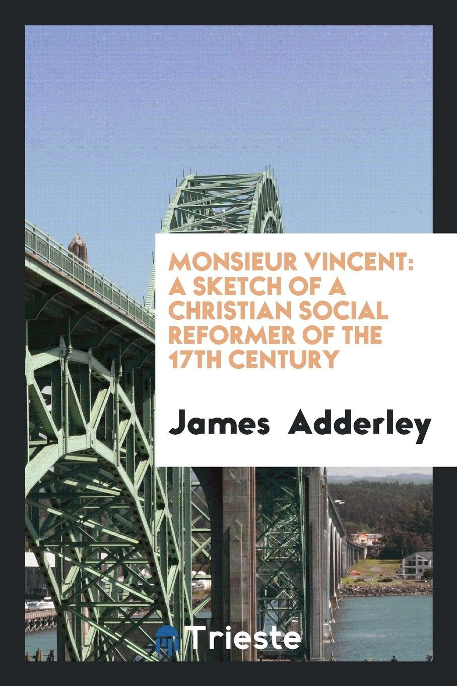 Monsieur Vincent: A Sketch of a Christian Social Reformer of the 17th Century Memories