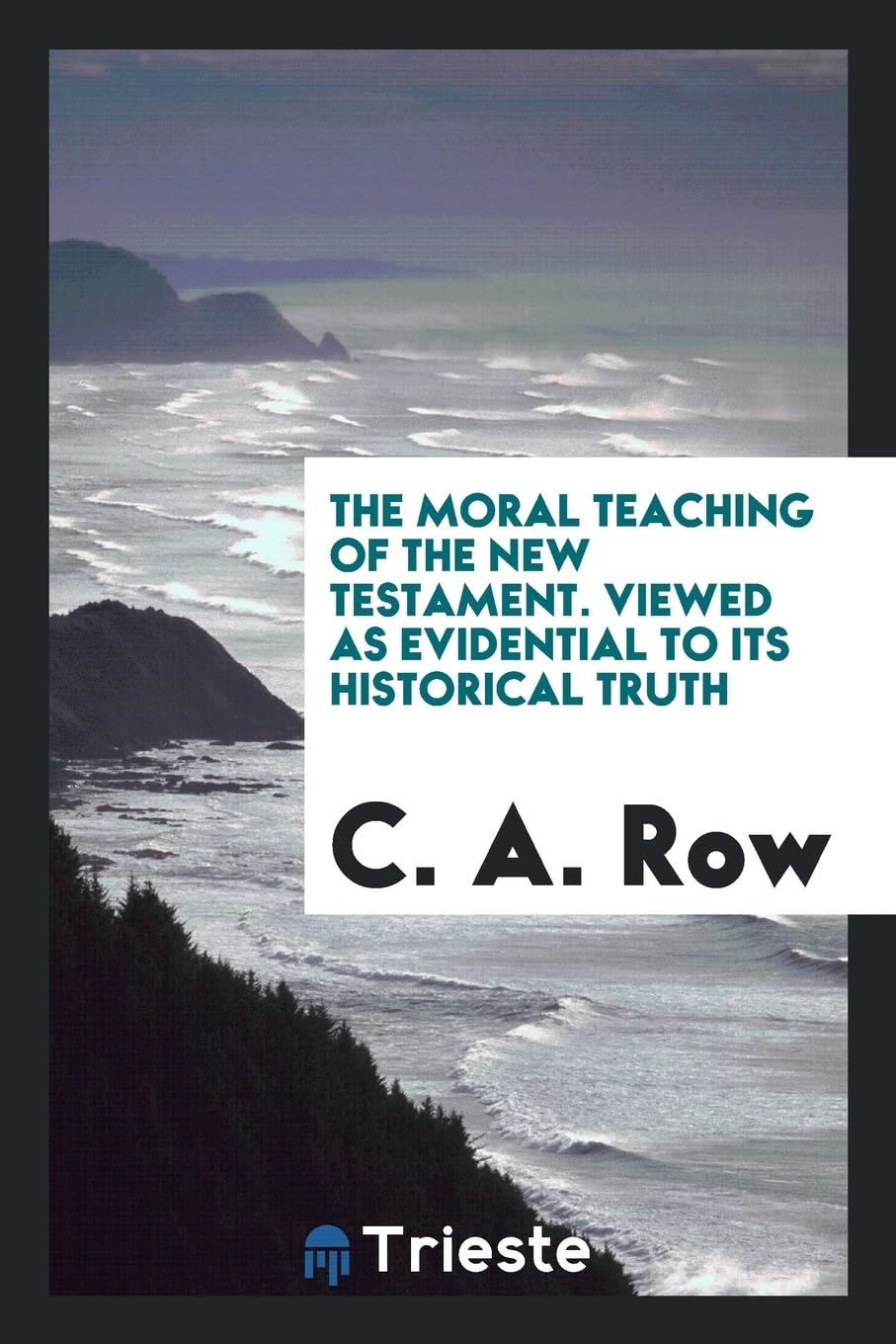 The Moral Teaching of the New Testament. Viewed as Evidential to Its Historical Truth Social Sciences