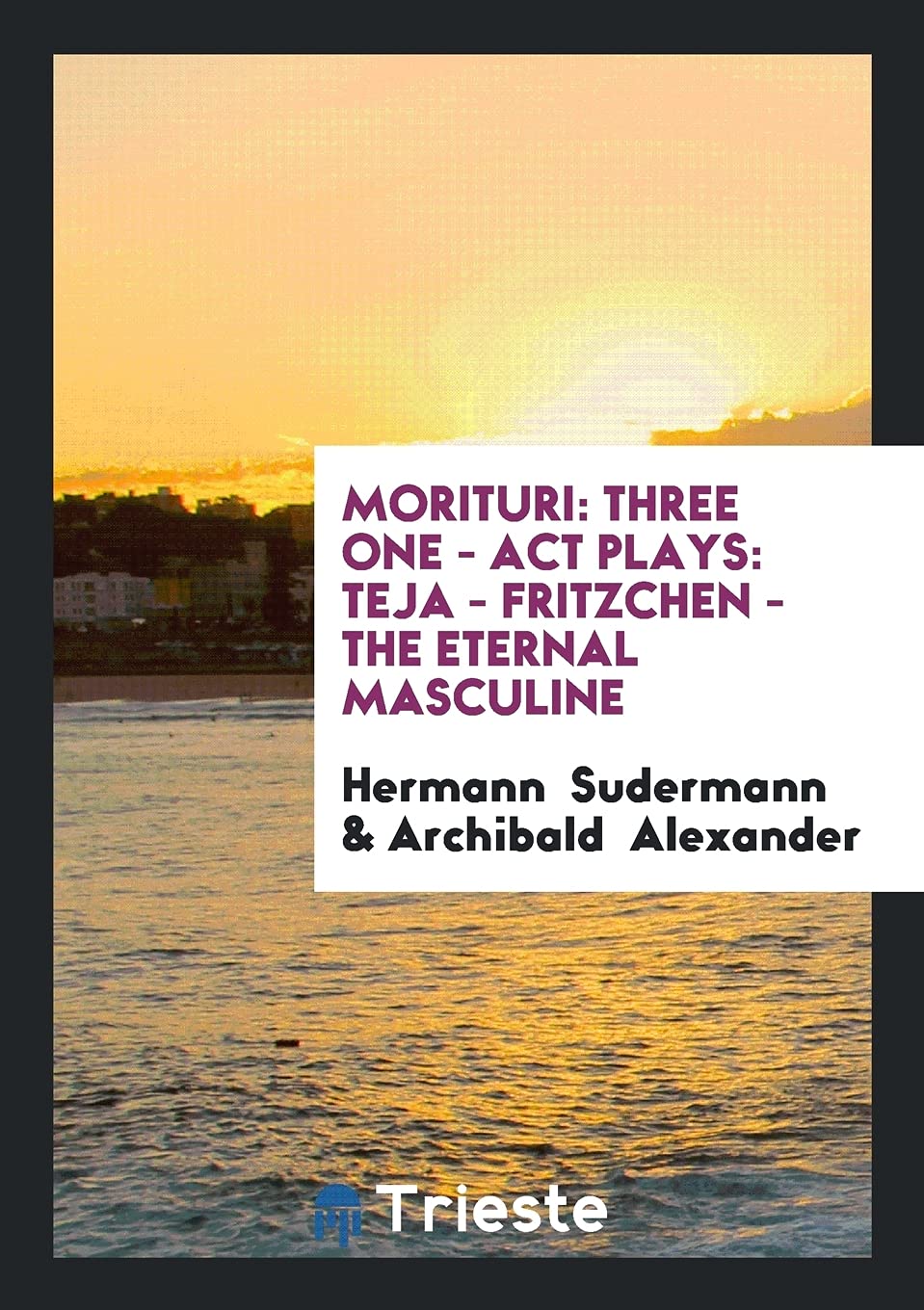 Morituri: Three One - ACT Plays: Teja - Fritzchen - The Eternal Masculine Social Sciences