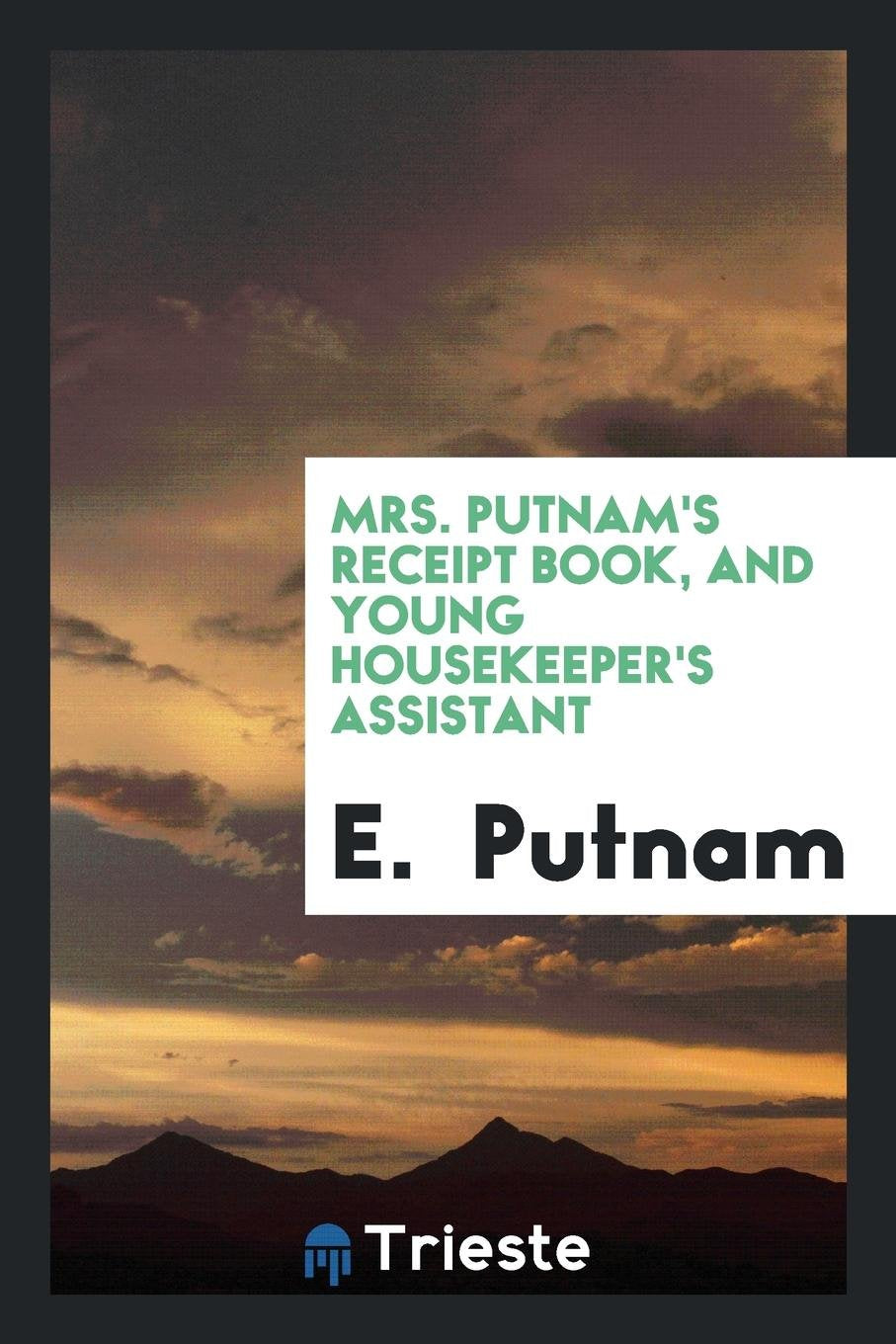 Mrs. Putnam's Receipt Book: And Young Housekeeper's Assistant Leisure, Home & Garden