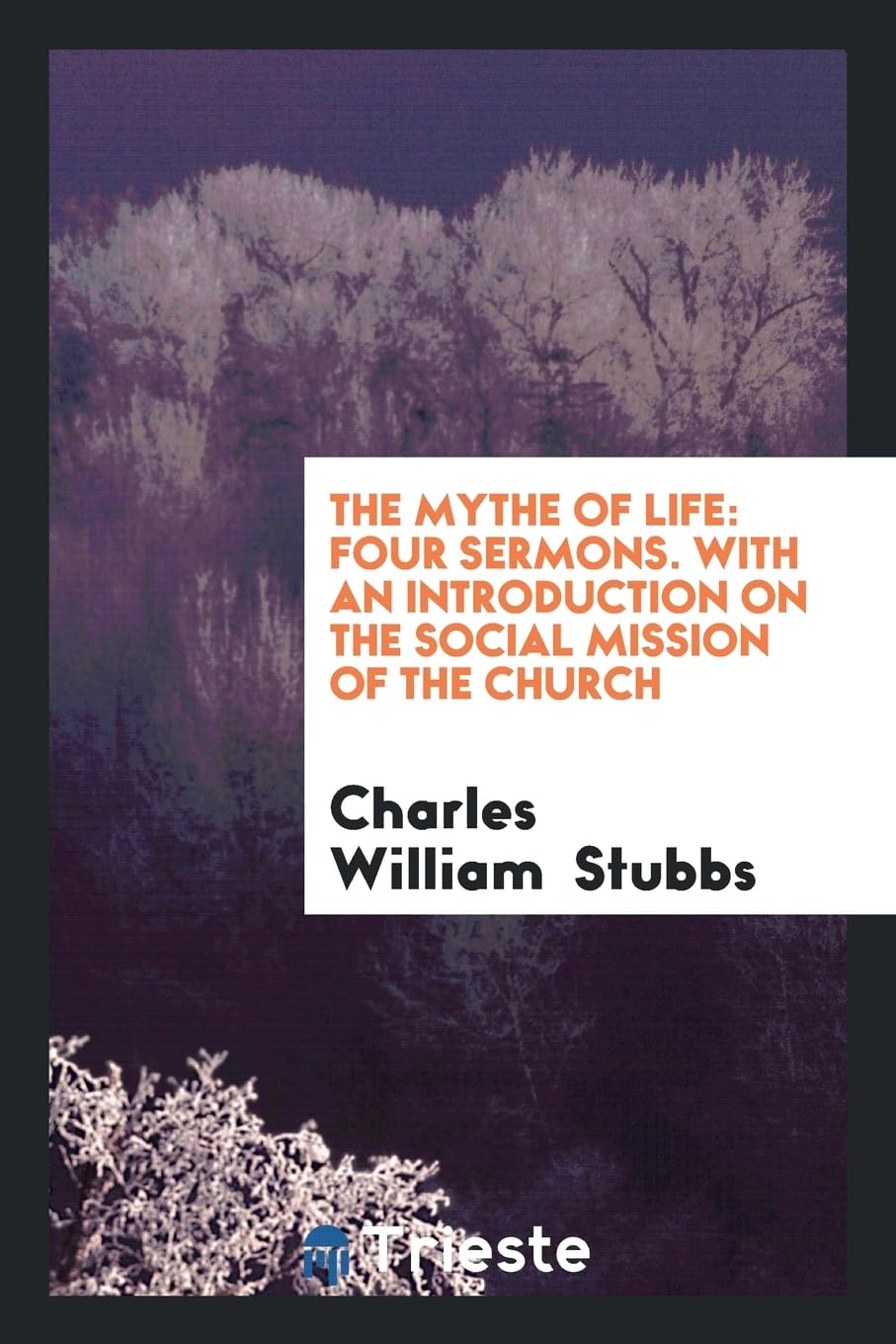 The Mythe of Life: Four Sermons. with an Introduction on the Social Mission of the Church Social Sciences
