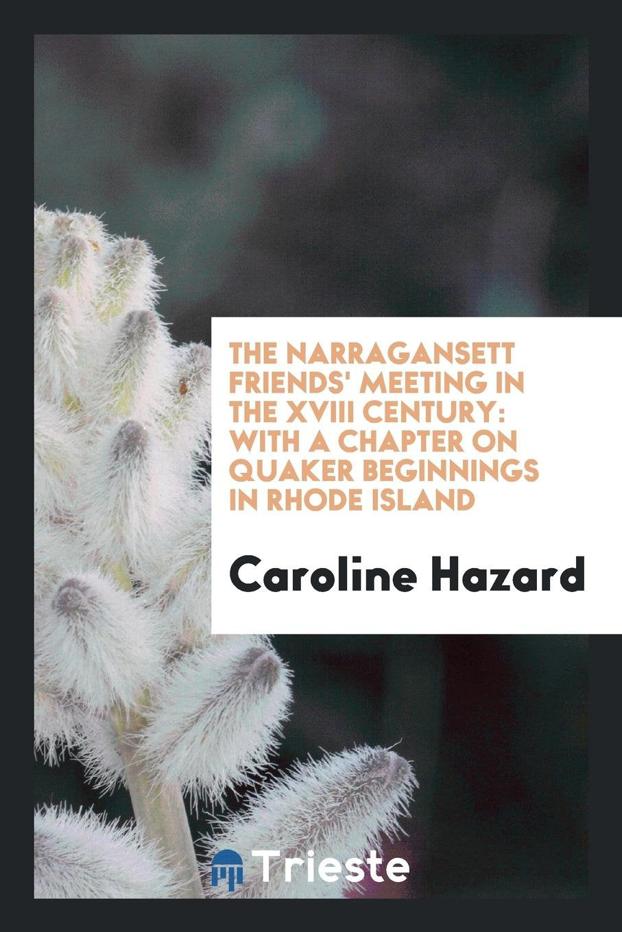 The Narragansett Friends' Meeting in the XVIII Century: With a Chapter on ... Memories