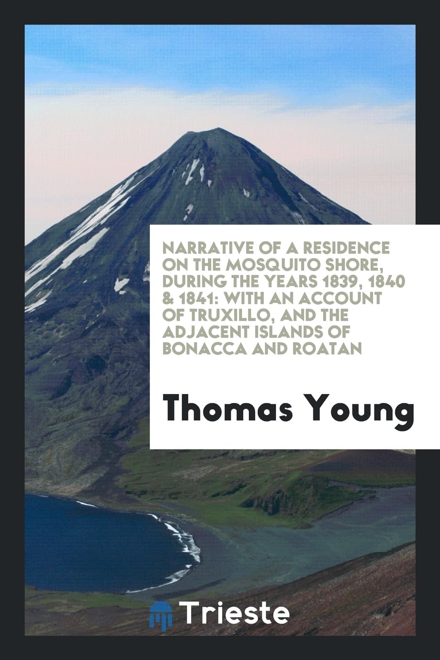 Narrative of a Residence on the Mosquito Shore, During the Years 1839, 1840 & 1841: With an Account of Truxillo, and the Adjacent Islands of Bonacca a Law