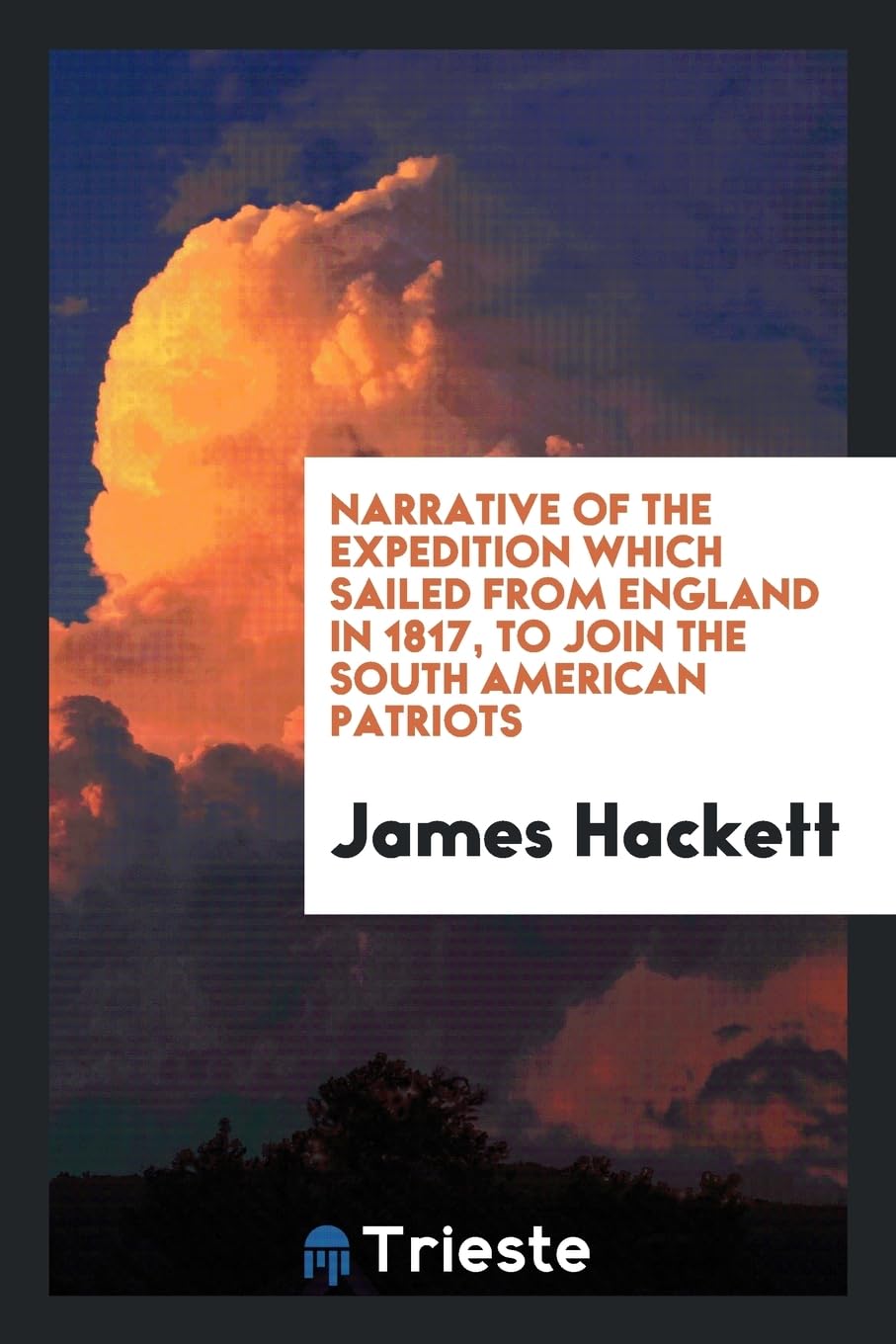 Narrative of the Expedition Which Sailed from England in 1817, to Join the South American Patriots Books