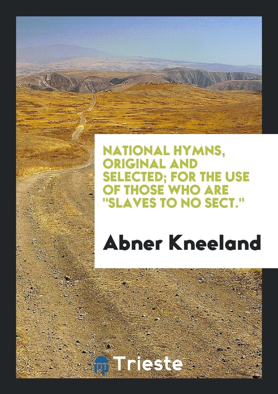 National Hymns, Original and Selected; For the Use of Those Who Are Slaves to No Sect. Law