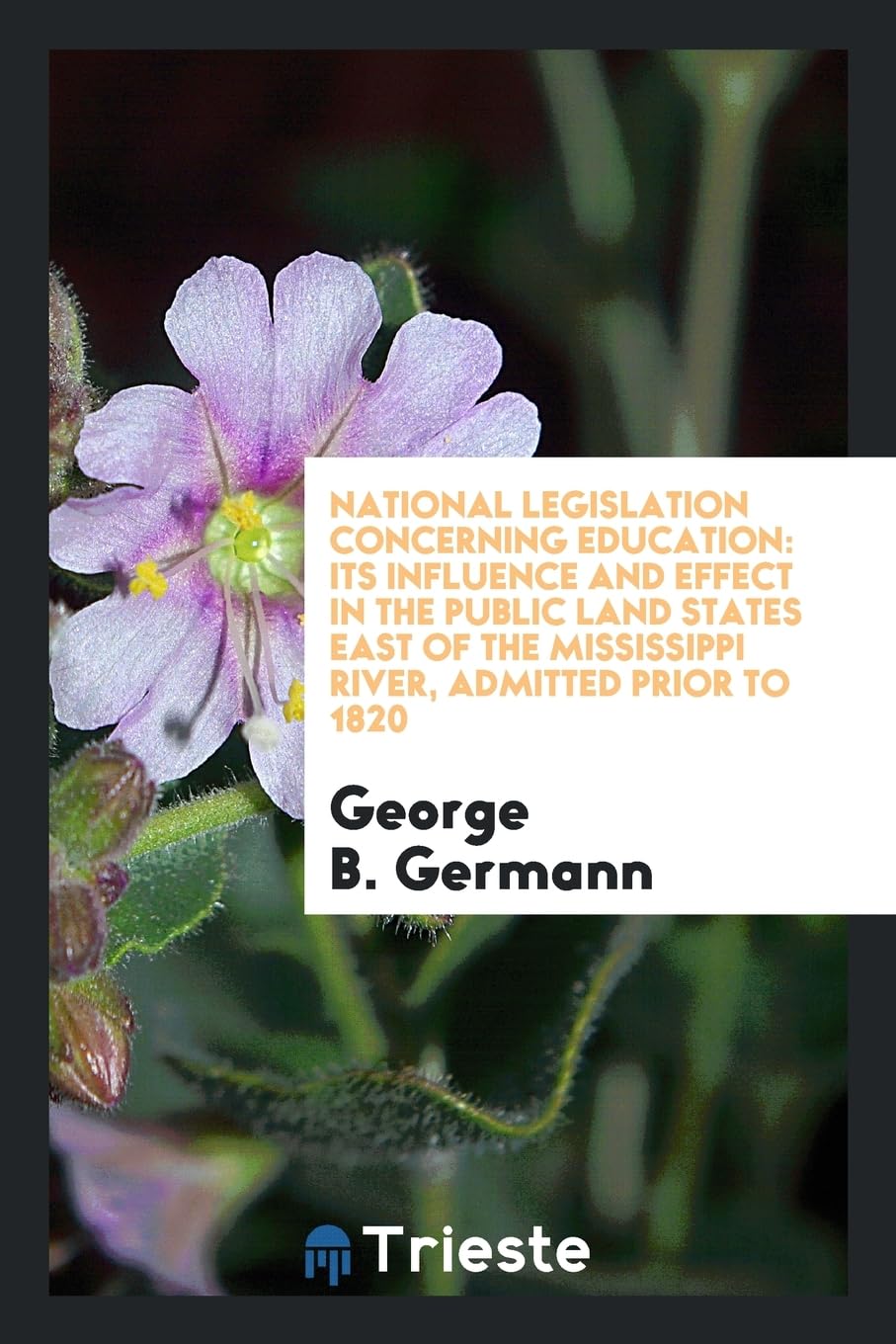National Legislation Concerning Education: Its Influence and Effect in the Public Land States East of the Mississippi River, Admitted Prior to 1820 Reference Books