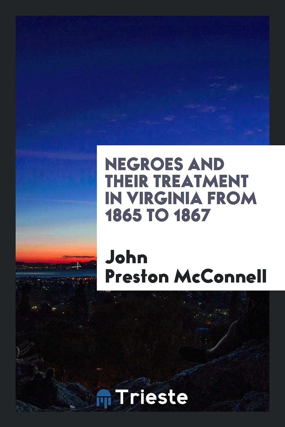 Negroes and Their Treatment in Virginia from 1865 to 1867 Social Sciences