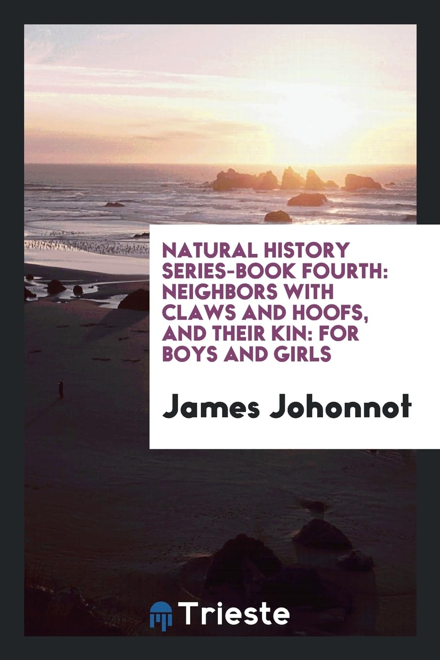 Natural History Series-Book Fourth: Neighbors with Claws and Hoofs, and Their Kin: For Boys and Girls Business & Technology