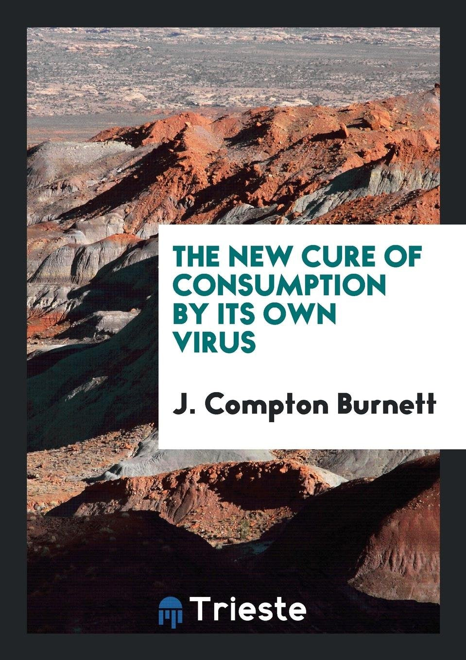 The New Cure of Consumption by Its Own Virus: Illustrated by Numerous Cases Politics & History