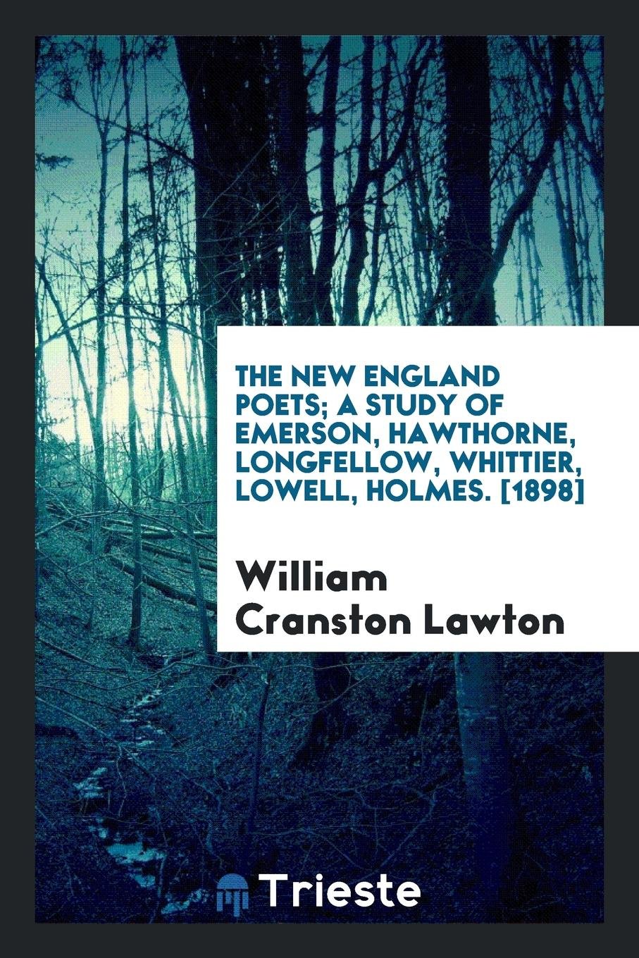 The New England Poets; A Study of Emerson, Hawthorne, Longfellow, Whittier, Lowell, Holmes Art & Literature